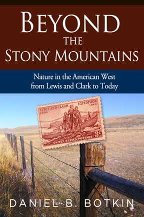 Beyond the Stony Mountains: Nature in the American West from Lewis and Clark to Today Daniel B. Botkin
